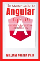 The Master Guide To Angular Tips 101: Learning Angular From Starters To Pro B09FS9PDMX Book Cover