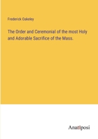 The Order and Ceremonial of the most Holy and Adorable Sacrifice of the Mass. 3382319640 Book Cover