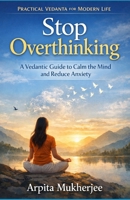 Stop Overthinking: A Vedantic Guide to Calm the Mind and Reduce Anxiety 819914985X Book Cover