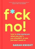 F*ck No!: How to Stop Saying Yes When You Can't, You Shouldn't, or You Just Don't Want To 0316529141 Book Cover