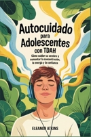 Autocuidado para adolescentes con TDAH: Cómo cuidar su cerebro y aumentar la concentración, la energía y la confianza (Spanish Edition) B0F5QKPFK1 Book Cover