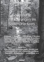 Sagenhafte Wanderungen im Saale-Orla-Kreis: Schlösser, Burgen, Rittergüter, Kirchen, Mühlen, Hammerwerke, Hochöfen, Brauchtum, Alteuropäische ... Oberland zwischen Saale, Sor 3738658270 Book Cover