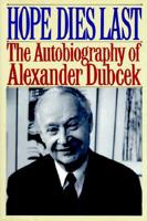 Hope Dies Last: The Autobiography of Alexander Dubcek 1568360398 Book Cover