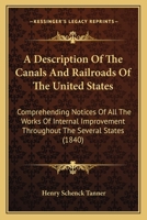 A Description Of The Canals And Railroads Of The United States: Comprehending Notices Of All The Works Of Internal Improvement Throughout The Several States 1164523201 Book Cover
