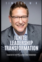 Ignite! Leadership Transformation: Transform Into The Leader They Remember B0CFCWW68H Book Cover
