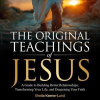 The Original Teachings of Jesus: A Guide to Building Better Relationships, Transforming Your Life, and Deepening Your Faith 0981503853 Book Cover