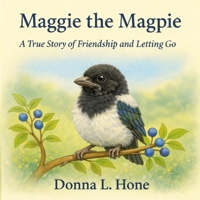 Maggie the Magpie: A true story of friendship and learning to let go B0GCZJP1D6 Book Cover