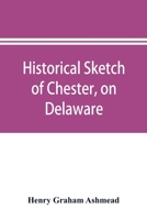 Historical sketch of Chester, on Delaware 1363220810 Book Cover