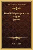 Die Giebelgruppen Von Aegina (1895) 1120443393 Book Cover