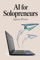 AI for Solopreneurs: Automate Your Way to Freedom B0FFZ828LH Book Cover