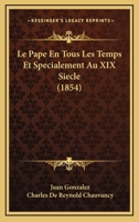 Le Pape En Tous Les Temps Et Specialement Au XIX Siecle (1854) 1167672062 Book Cover