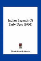 Indian Legends Of Early Days (1905) 0548619484 Book Cover