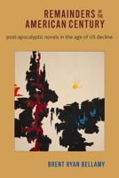 Remainders of the American Century: Post-Apocalyptic Novels in the Age of Us Decline 0819580325 Book Cover