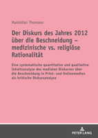 Der Diskurs Des Jahres 2012 Ueber Die Beschneidung - Medizinische vs. Religioese Rationalitaet: Eine Systematische Quantitative Und Qualitative Inhaltsanalyse Des Medialen Diskurses Ueber Die Beschnei 363181822X Book Cover