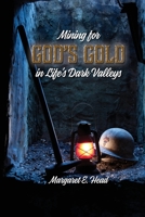 Mining for God's Gold in Life's Dark Valleys 1941422586 Book Cover