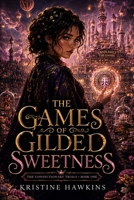 The Games of Gilded Sweetness: The Confectionary Trials BOOK ONE B0HDRSP59Z Book Cover