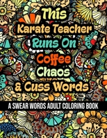 This Karate Teacher Runs On Coffee,Chaos and Cuss Words: A Swear Word Adult Coloring Book For Stress Relieving , Fun Swearing Pages With Animals ... , Funny Christmas Gag Gift For Karate Teacher B08QX3Z152 Book Cover