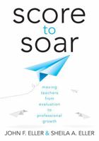 Score to Soar: Moving Teachers from Evaluation to Professional Growth 1936763443 Book Cover