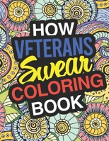How Veterans Swear: A Sweary Adult Coloring Book For Swearing Like A Veteran | Holiday Gift & Birthday Present For Veteran Service Personnel | Retired ... | Military Officer: Gifts For Veterans 1711878286 Book Cover
