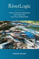 Riverlogic: Tools to Transform Resistance and Create Flow in all of our Relationships B0BQVZ35XH Book Cover