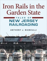 Iron Rails in the Garden State: Tales of New Jersey Railroading (Railroads Past and Present) 025335174X Book Cover