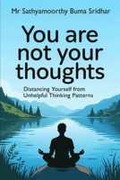 You are not Your Thoughts: Distancing yourself From Unhelpful Thinking Patterns B0G1TGSQYP Book Cover