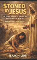 Stoned By Jesus: The Stone That Kills the Old Self and Brings the New Self: Amazing Grace Sermon Series (Book 1) B0GTRCB6GQ Book Cover