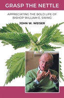 Grasp the Nettle: Appreciating The Bold Life of Bishop William E. Swing 1778837972 Book Cover