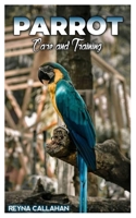 PARROT CARE AND TRAINING: Understand the basic needs of your new parrot pet and how to nurture them B0C9SJ2PXG Book Cover