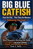 Blue Monsters Beyond the Bank Jo’s Story of Big Blue Catfish, Kayaks, and Following the Food: There Are Fish… Then There Are Monsters (Blue Monsters How to Catch Big Fish) B0H18DF99D Book Cover