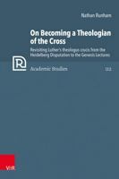 On Becoming a Theologian of the Cross : Revisiting Luther's Theologus Crucis from the Heidelberg Disputation to the Genesis Lectures 3525502575 Book Cover