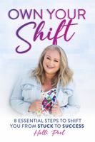 Own Your Shift: 8 Essential Steps to Shift You from Stuck to Success 1733989358 Book Cover