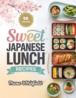 Sweet Japanese Lunch Recipes: Bento, Noodles, Rice Bowls, and Everyday Favorites Made Simple B0HGMM2RW3 Book Cover