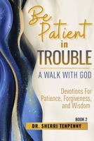 Be Patient With Trouble: A Walk With God: Devotions for Patience, Forgiveness, and Wisdom B0GZ2VG8BM Book Cover