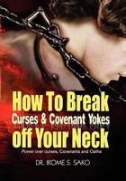 How to Break Curses & Covenant Yokes Off Your Neck 1453561234 Book Cover