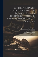 Correspondance Complète De Mme Du Deffand Avec La Duchesse De Choiseul, L'abbé Barthélemy Et M. Craufurt; Volume 1 1022488686 Book Cover