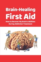 Brain-Healing First Aid: How to Recover My Brain's Abilities During Addiction Treatment (Gray-scale Edition) 1734740841 Book Cover