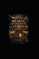 BREAKING GENERATIONAL CURSES: Healing your family trauma through faith and self-discovery B0GPSBPPNS Book Cover