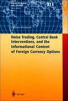 Noise Trading, Central Bank Interventions, and the Informational Content of Foreign Currency Options 3540427457 Book Cover