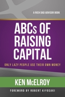 The ABCs of Raising Capital: Only Lazy People Use Their Own Money 1947588176 Book Cover