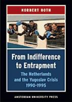 From Indifference to Entrapment: The Netherlands and the Yugoslav Crisis, 1990-1995 9053564535 Book Cover