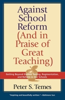 Against School Reform (And in Praise of Great Teaching) 1566635276 Book Cover