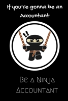 If you're going to be an Accountant be a Ninja Accountant: For the Accountant in your life.Joke/Gag/Fun gift for all Seasons.Notebook/Journal to write in.Creative writing, creative listings, schedulin 1702518175 Book Cover