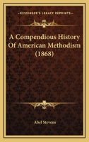 A Compendious History of American Methodism 1425566138 Book Cover