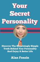 Your Secret Personality: Discover The Surprisingly Simple Truth Behind Your Personality And Enjoy A Better Life 1577066553 Book Cover
