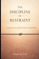 The Discipline of Restraint: Leadership, Power, and Moral Limits in Uncertain Times (Command and Restraint Trilogy) B0GGBKB8J2 Book Cover