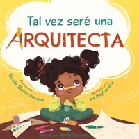 Tal vez seré una Arquitecta: Maybe I'll be an Architect (Spanish Edition) B0BP4CD2GH Book Cover