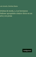 Artistas de moda, o, Los hermanos Hulines: apropósito cómico-lírico en un acto y en prosa (Spanish Edition) 356358222X Book Cover