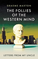 The Follies of the Western Mind: Letters from My Uncle 1917646569 Book Cover