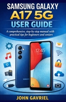 Samsung Galaxy A17 5G User Guide: A Comprehensive, Step-by-Step Manual with Practical Tips for Beginners and Seniors B0GK1KWQZS Book Cover